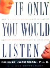If Only You Would Listen How to Stop Blaming His Or Her Gender and Start Communicating with the One You Love