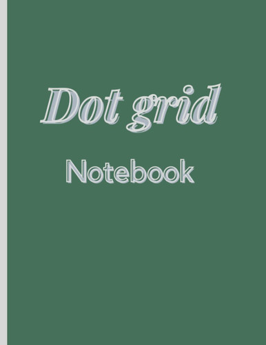 Dot Grid Notebook: large (8.5 x 11 inches, 120 pages): Large Dotted Grid Notebook Journal Sketchbook: Ideal gift for all the family, friends, relatives, designers, students, & teachers.