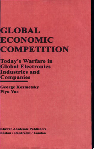 Global Economic Competition Today's Warfare in Global Electronics Industries and Companies