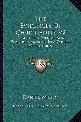 The Evidences Of Christianity V2: Stated In A Popular And Practical Manner, In A Course Of Lectures