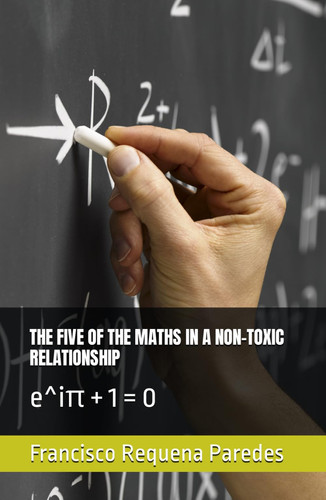 THE FIVE OF THE MATHS IN A NON-TOXIC RELATIONSHIP: eiπ + 1 = 0