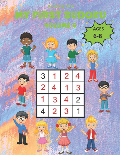 My First Sudoku Volume 6: 150 Sudoku 4x4 for children from 6 to 8 years in a 8,5"*11" size book with game instructions and solutions. A children’s ... world of Sudoku with three progressive levels