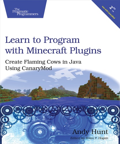 Learn to Program with Minecraft Plugins, 2nd edition: Create Flaming Cows in Java Using CanaryMod