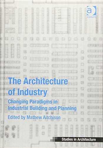 The Architecture of Industry: Changing Paradigms in Industrial Building and Planning