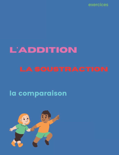 l'addition, la soustraction et la comparaison: exercices (French Edition)