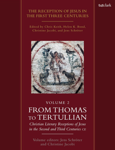 The Reception of Jesus in the First Three Centuries: Volume 2 From Thomas to Tertullian: Christian Literary Receptions of Jesus in the Second and Third Centuries CE