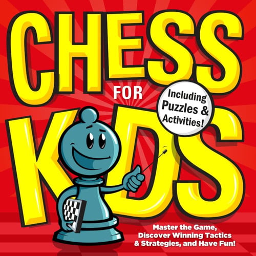 Chess for Kids Master the Game, Discover Winning Tactics & Strategies, and Have Fun!