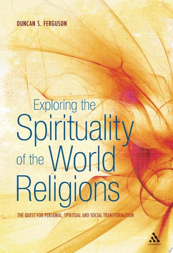 Exploring the Spirituality of the World Religions The Quest for Personal, Spiritual and Social Transformation