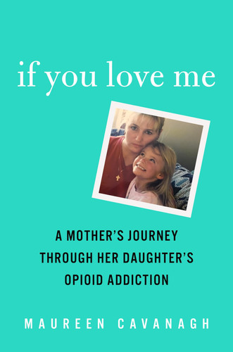 If You Love Me A Mother's Journey Through Her Daughter's Opioid Addiction