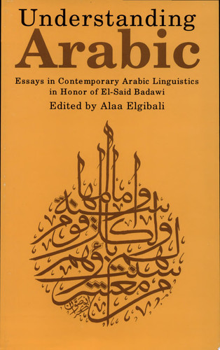 Understanding Arabic Essays in Contemporary Arabic Linguistics in Honor of El-Said Badawi
