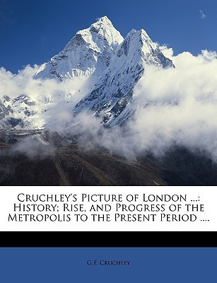 Cruchley's Picture of London ...: History; Rise, and Progress of the Metropolis to the Present Period ....