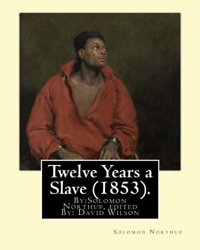 Twelve Years a Slave (1853). By:Solomon Northup, edited By: David Wilson: Twelve Years a Slave (1853) is a memoir and slave narrative by Solomon Northup, as told to and edited by David Wilson.