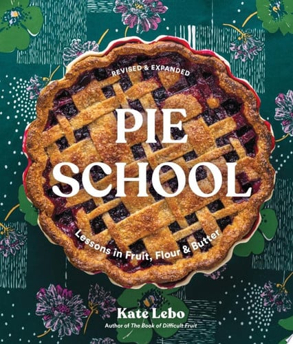 Pie School Lessons in Fruit, Flour & Butter (A Pie Cookbook)
