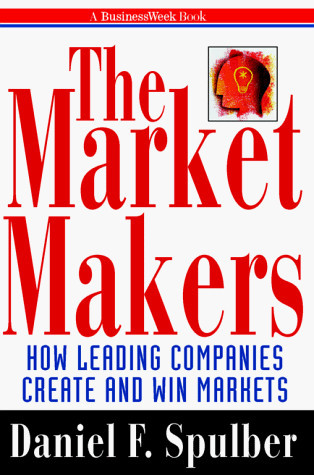 The Market Makers How Leading Companies Create and Win Markets
