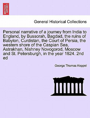 Personal narrative of a journey from India to England, by Bussorah, Bagdad, the ruins of Babylon, Curdistan, the Court of Persia, the western shore of ... and St. Petersburgh, in the year 1824. 2nd ed