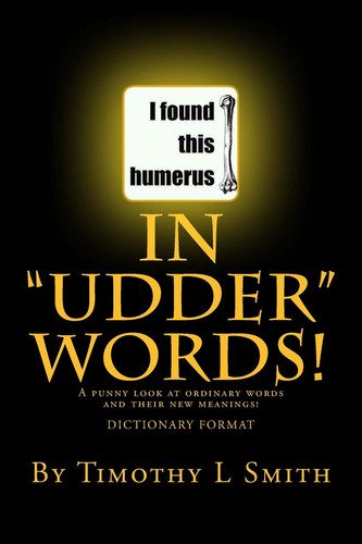 In Udder Words! A Punny Look at Ordinary Words and Their New Meanings!