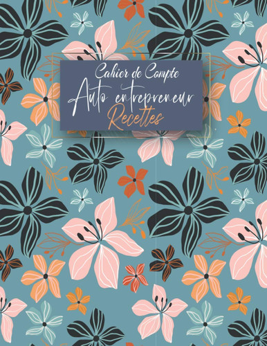 Cahier de Compte Livre des Recettes Auto Entrepreneur  Registre Recettes Autoentrepreneur  Livre de Recette Comptable, Carnet de Comptabilité, Chronologique, Journal de Bord Micro Entreprise, Micro-Entrepreneurs  Conforme Aux Obligations Comptables 