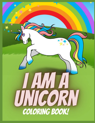 I am a unicorn coloring book: i AM lEGEND, I AM ENOUGH, LOVE ME FOR WHO I AM, IAM CONFIDENT, POSITIVE AFFIRMATION