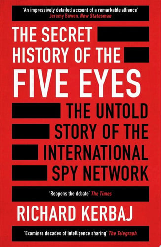 The Secret History of the Five Eyes The untold story of the shadowy international spy network, through its targets, traitors and spies