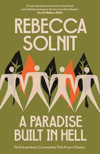 A Paradise Built in Hell The Extraordinary Communities That Arise in Disaster