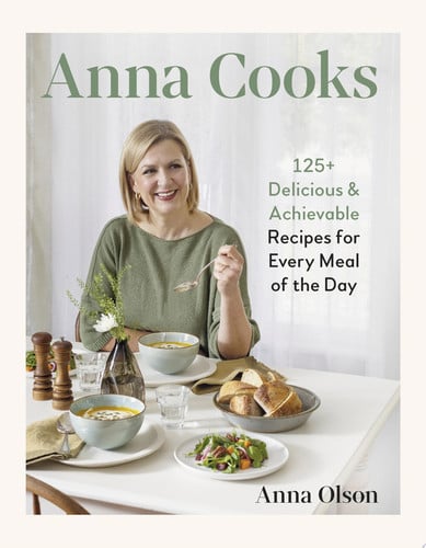 Anna Cooks 125+ Delicious & Achievable Recipes for Every Meal of the Day