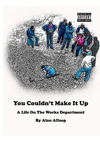 You Couldn?t Make It Up (a Life on the Works Department)