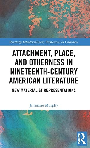 Attachment, Place, and Otherness in Nineteenth-Century American Literature: New Materialist Representations