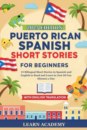 Puerto Rican Spanish Short Stories for Beginners - 15 Bilingual Short Stories in Spanish and English to Read and Learn in Just 20 Fun Minutes a Day
