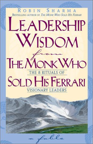 Leadership Wisdom from the Monk who Sold His Ferrari The 8 Rituals of Visionary Leaders : a Fable