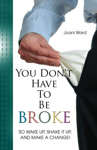 You Don't Have to Be Broke So Wake Up, Shake It Up, and Make A Change!