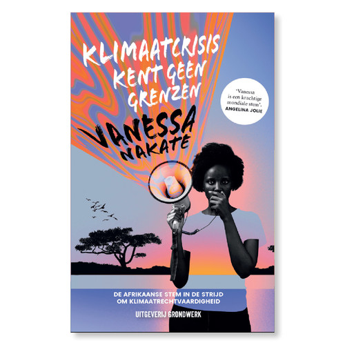 Klimaatcrisis kent geen grenzen : de Afrikaanse stem in de strijd om klimaatrechtvaardigheid - Vanessa Nakate