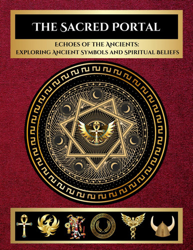 The Sacred Portal: Echoes of the Ancients: Exploring Ancient Symbols and Spiritual Belief (The Sacred Journey Coloring Book Series)