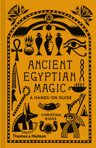 Ancient Egyptian Magic A Hands-On Guide to the Supernatural in the Land of the Pharaohs
