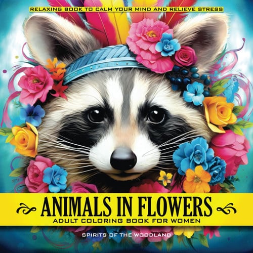 Animals in Flowers Adult Coloring Book for Women - Spirits of The Woodland: Relaxing Journey to Calm your Mind and Relief Stress - Explore 50 ... Capturing Calmness in Blossom of Nature