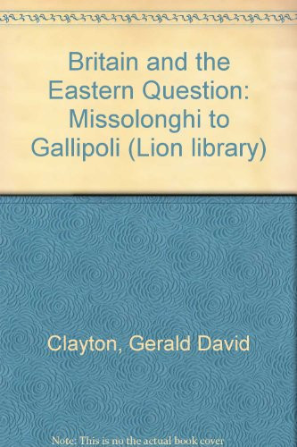 Britain and the Eastern Question: Missolonghi to Gallipoli (The London history studies ; 8)