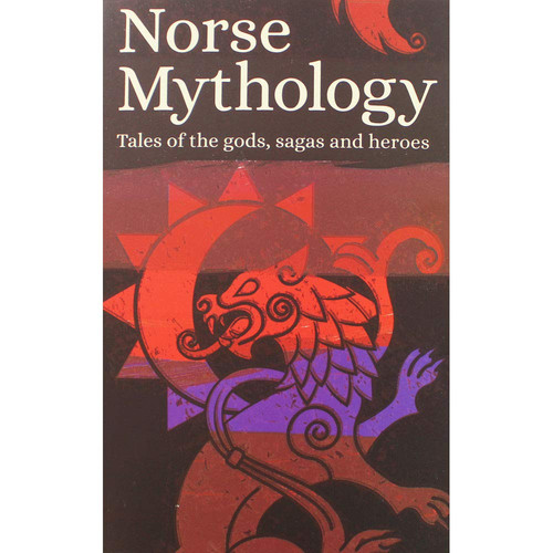 Norse Mythology Tales of the Gods, Sagas and Heroes