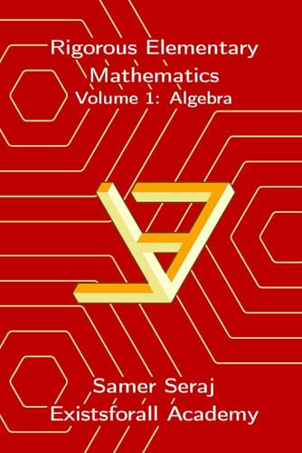Volume 1: Algebra (Rigorous Elementary Mathematics)