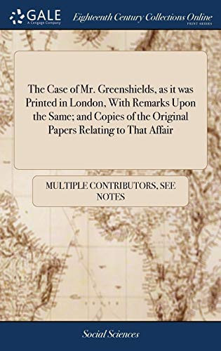 The Case of Mr. Greenshields, as it was Printed in London, With Remarks Upon the Same; and Copies of the Original Papers Relating to That Affair