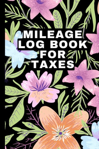 Mileage Log Book For Taxes 2022: Mileage log book and planner and expenses, Mileage log book for taxes for truckers, Vehicle mileage log book, ... business and tax savings 6 x 9 in, 120 Pages.