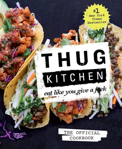 Thug Kitchen: The Official Cookbook: Eat Like You Give a F*ck