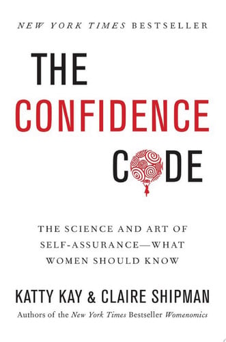 The Confidence Code The Science and Art of Self-Assurance---What Women Should Know