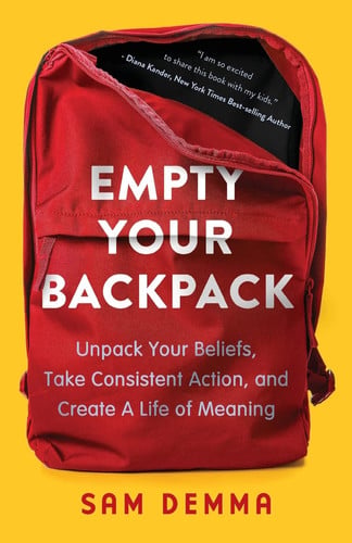 Empty Your Backpack Unpack Your Beliefs, Take Consistent Action, and Create a Life of Meaning