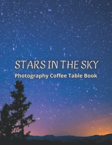 Stars In The Sky Photography Coffee Table Book for All: Beautiful Pictures For Relaxing & Meditation, For Stars & Night Lovers. One of Many Picture Collection Books (Photography Coffee Table Book).