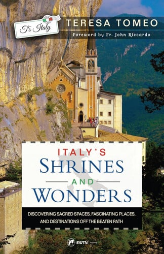 Italy's Shrines and Wonders Discovering Sacred Spaces, Fascinating Places, and Destinations Off the Beaten Path