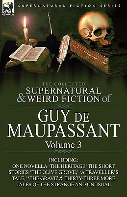 The Collected Supernatural and Weird Fiction of Guy de Maupassant Volume 3-Including One Novella 'The Heritage' and Thirty-Six Short Stories of the S