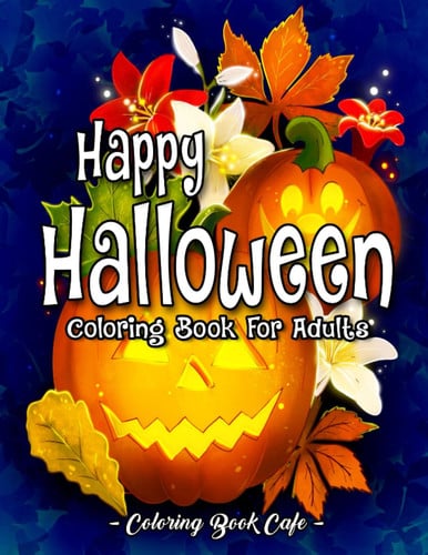 Happy Halloween Coloring Book for Adults: Fun and Easy Halloween Designs with Relaxing Flowers, Cute Animals, Charming Pumpkins and More!