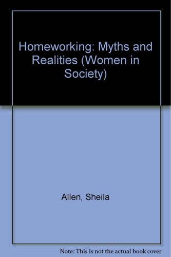 Homeworking: Myths and Realities