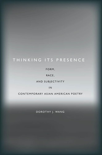 Thinking its presence : form, race, and subjectivity in contemporary Asian American poetry