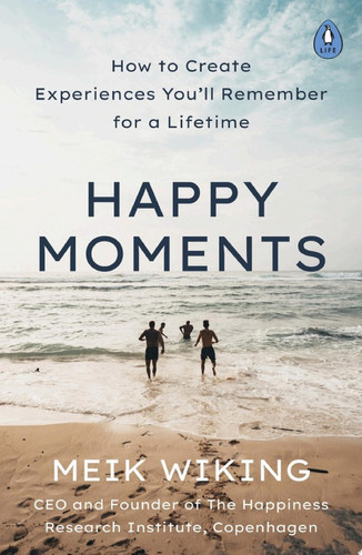 Happy Moments How to Create Experiences You’ll Remember for a Lifetime