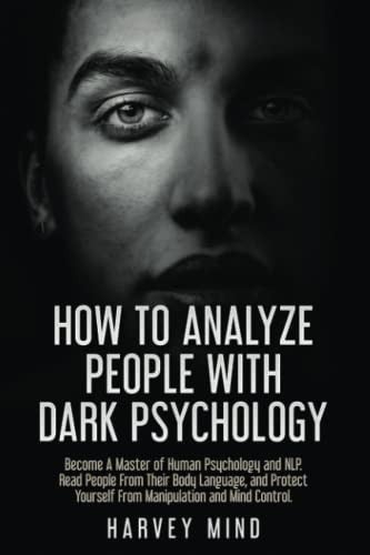 How to Analyze People with Dark Psychology Become a Master of Human Psychology and NLP. Read People from Their Body Language, and Protect Yours